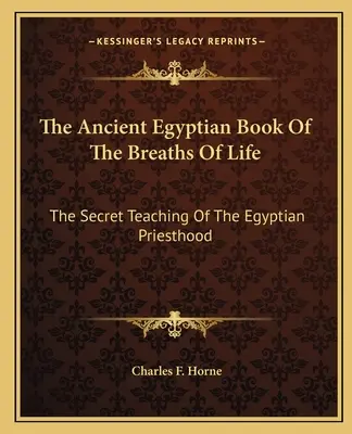 L'antico libro egizio dei respiri della vita: L'insegnamento segreto del sacerdozio egiziano - The Ancient Egyptian Book of the Breaths of Life: The Secret Teaching of the Egyptian Priesthood