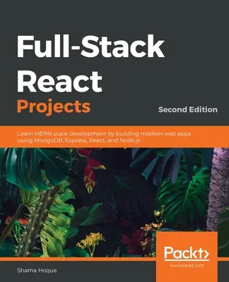 Progetti React Full-Stack - Seconda edizione: Imparare lo sviluppo MERN stack costruendo moderne applicazioni web utilizzando MongoDB, Express, React e Node.js - Full-Stack React Projects - Second Edition: Learn MERN stack development by building modern web apps using MongoDB, Express, React, and Node.js
