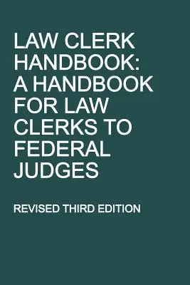 Manuale dell'assistente legale: Manuale per gli assistenti legali dei giudici federali, terza edizione riveduta - Law Clerk Handbook: A Handbook for Law Clerks to Federal Judges, Revised Third Edition