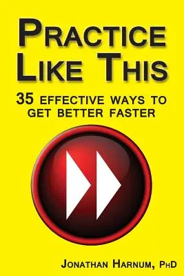 Esercitarsi in questo modo! 35 modi efficaci per migliorare più velocemente - Practice Like This!: 35 Effective Ways to Get Better Faster