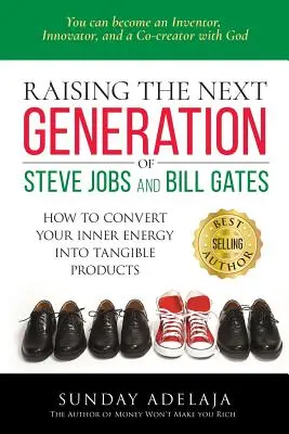 Crescere la prossima generazione di Steve Jobs e Bill Gates: ... come convertire la vostra energia interiore in prodotti tangibili - Raising the next generation of Steve Jobs and Bill Gates: ... how to convert your inner energy into tangible products