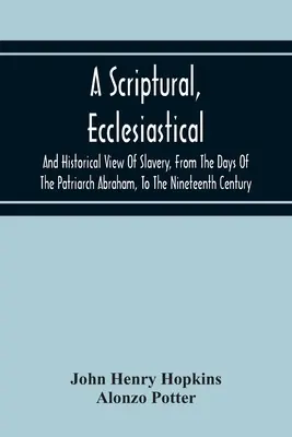 Una visione scritturale, ecclesiastica e storica della schiavitù, dai giorni del patriarca Abramo fino al diciannovesimo secolo - A Scriptural, Ecclesiastical, And Historical View Of Slavery, From The Days Of The Patriarch Abraham, To The Nineteenth Century