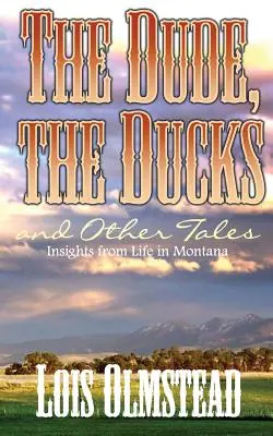 Il tizio, le anatre e altri racconti: Spunti di vita nel Montana - The Dude, the Ducks and Other Tales: Insights from Life in Montana