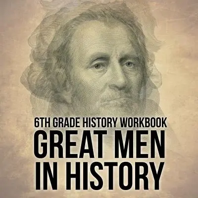 Libro di lavoro di storia per la 6ª classe: Grandi uomini nella storia - 6th Grade History Workbook: Great Men in History