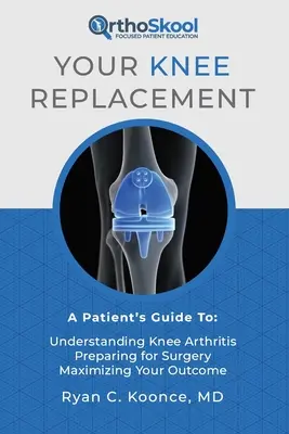 La tua protesi di ginocchio: Guida per il paziente a: Capire l'artrite del ginocchio, prepararsi all'intervento, ottimizzare i risultati - Your Knee Replacement: A Patient's Guide To: Understanding Knee Arthritis, Preparing for Surgery, Maximizing Your Outcome