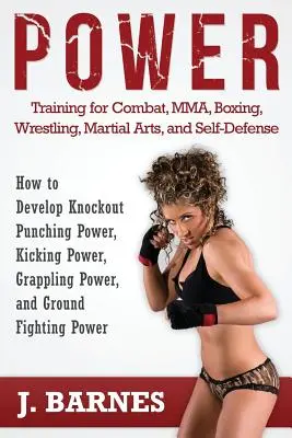 Allenamento della potenza per il combattimento, l'Mma, il pugilato, il wrestling, le arti marziali e l'autodifesa: come sviluppare la potenza dei pugni, dei calci e delle prese da KO. - Power Training for Combat, Mma, Boxing, Wrestling, Martial Arts, and Self-Defense: How to Develop Knockout Punching Power, Kicking Power, Grappling Po