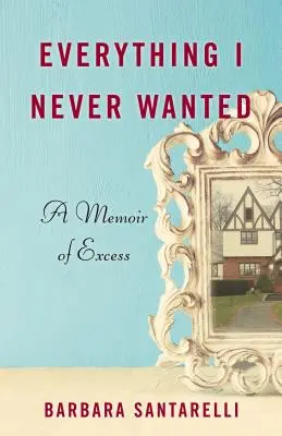 Tutto quello che non ho mai voluto: Un libro di memorie sull'eccesso - Everything I Never Wanted: A Memoir of Excess