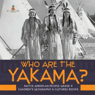Chi sono gli Yakama? - Popolo nativo americano - Libri di geografia e culture per bambini - Grado 4 - Who Are the Yakama? - Native American People Grade 4 - Children's Geography & Cultures Books