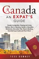 Canada: Immigrazione in Canada, opzioni abitative e di vita, lavoro e affari, famiglia e istruzione, pensionamento, consigli per il trasferimento, fisco - Canada: Canada Immigration, Housing and Living Options, Work & Business, Family & Education, Retirement, Relocation Tips, Taxe