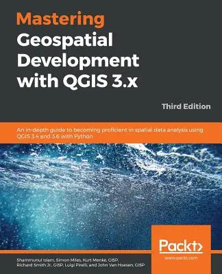 Padroneggiare lo sviluppo geospaziale con QGIS 3.x - Terza edizione - Mastering Geospatial Development with QGIS 3.x - Third Edition
