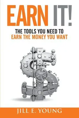 Guadagnare! Gli strumenti necessari per guadagnare i soldi che desiderate - Earn It!: The Tools You Need to Earn the Money You Want