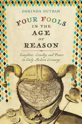 Quattro sciocchi nell'età della ragione: Risate, crudeltà e potere nella prima Germania moderna - Four Fools in the Age of Reason: Laughter, Cruelty, and Power in Early Modern Germany