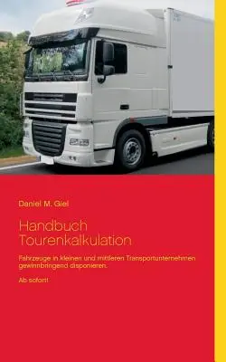Manuale di pedonalizzazione: I mezzi di trasporto nelle piccole e medie imprese sono disponibili in modo vantaggioso. Subito! - Handbuch Tourenkalkulation: Fahrzeuge in kleinen und mittleren Transportunternehmen gewinnbringend disponieren. Ab sofort!