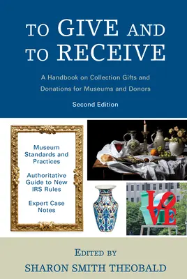 Dare e ricevere: Un manuale sui doni e le donazioni di collezioni per musei e donatori, 2a edizione - To Give and To Receive: A Handbook on Collection Gifts and Donations for Museums and Donors, 2nd Edition