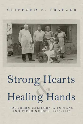 Cuori forti e mani guaritrici: Indiani della California meridionale e infermiere da campo, 1920-1950 - Strong Hearts and Healing Hands: Southern California Indians and Field Nurses, 1920-1950