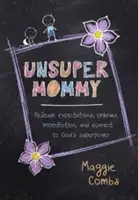 Unsupermamma: Rilasciare le aspettative, abbracciare l'imperfezione e connettersi al superpotere di Dio - Unsupermommy: Release Expectations, Embrace Imperfection, and Connect to God's Superpower
