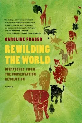 Rewilding the World: Dispacci dalla rivoluzione della conservazione - Rewilding the World: Dispatches from the Conservation Revolution