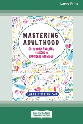 Padroneggiare l'età adulta: Andare oltre l'età adulta per diventare un adulto emotivo (edizione a caratteri grandi 16pt) - Mastering Adulthood: Go Beyond Adulting to Become an Emotional Grown-Up (16pt Large Print Edition)