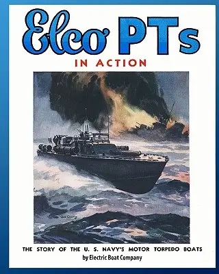 I PT Elco in azione: La storia delle motosiluranti della Marina americana - Elco PTs in Action: The Story of the U.S. Navy's Motor Torpedo Boats