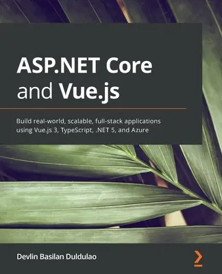 ASP.NET Core e Vue.js: Costruire applicazioni full-stack scalabili e reali utilizzando Vue.js 3, TypeScript, .NET 5 e Azure - ASP.NET Core and Vue.js: Build real-world, scalable, full-stack applications using Vue.js 3, TypeScript, .NET 5, and Azure