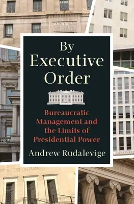 Per ordine esecutivo: La gestione burocratica e i limiti del potere presidenziale - By Executive Order: Bureaucratic Management and the Limits of Presidential Power