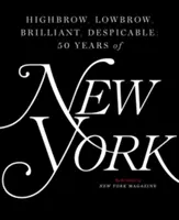 Highbrow, Lowbrow, Brilliant, Despicable: Cinquant'anni di New York Magazine - Highbrow, Lowbrow, Brilliant, Despicable: Fifty Years of New York Magazine
