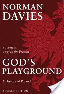 Il parco giochi di Dio - Storia della Polonia - Volume II: dal 1795 a oggi - God's Playground A History of Poland - Volume II: 1795 to the Present