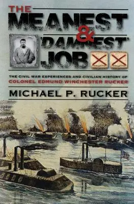 Il lavoro più cattivo e più dannato: Le imprese della guerra civile e i successi civili del colonnello Edmund Winchester Rucker durante e dopo la guerra - The Meanest and 'Damnest' Job: Being the Civil War Exploits and Civilian Accomplishments of Colonel Edmund Winchester Rucker During and After the War