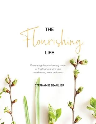 La vita fiorente: Scoprire il potere trasformante di affidare a Dio le proprie debolezze, i propri modi e i propri desideri - The Flourishing Life: Discovering the transforming power of trusting God with your weaknesses, ways and wants
