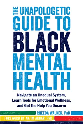Guida non omologata alla salute mentale dei neri: Navigare in un sistema diseguale, apprendere gli strumenti per il benessere emotivo e ottenere l'aiuto che meriti. - The Unapologetic Guide to Black Mental Health: Navigate an Unequal System, Learn Tools for Emotional Wellness, and Get the Help You Deserve