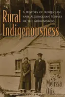 Indigenità rurale: Una storia dei popoli irochesi e algonchini degli Adirondack - Rural Indigenousness: A History of Iroquoian and Algonquian Peoples of the Adirondacks