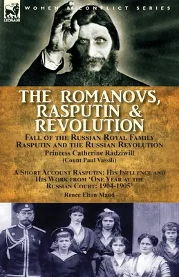I Romanov, Rasputin e la Rivoluzione - La caduta della famiglia reale russa - Rasputin e la Rivoluzione russa, con un breve resoconto su Rasputin: il suo influsso - The Romanovs, Rasputin, & Revolution-Fall of the Russian Royal Family-Rasputin and the Russian Revolution, With a Short Account Rasputin: His Influenc