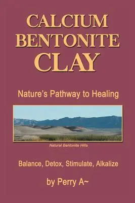 Argilla bentonite di calcio: La via della natura per la guarigione Equilibrare, disintossicare, stimolare, alcalinizzare - Calcium Bentonite Clay: Nature's Pathway to Healing Balance, Detox, Stimulate, Alkalize
