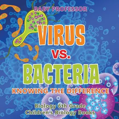 Virus e batteri: Conoscere la differenza - Biologia 6° grado - Libri di biologia per bambini - Virus vs. Bacteria: Knowing the Difference - Biology 6th Grade - Children's Biology Books