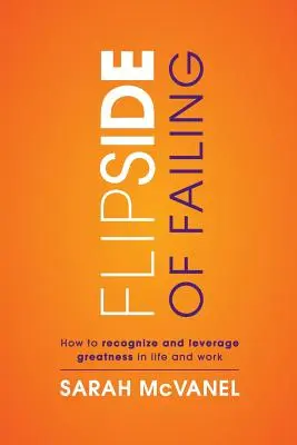 Il lato positivo del fallimento: Come riconoscere e sfruttare la grandezza nella vita e nel lavoro - Flip Side of Failing: How to Recognize and Leverage Greatness in Life and Work