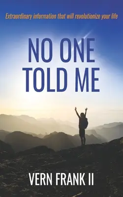 Nessuno me l'ha detto: Informazioni straordinarie che rivoluzioneranno la vostra vita - No One Told Me: Extraordinary information that will revolutionize your life