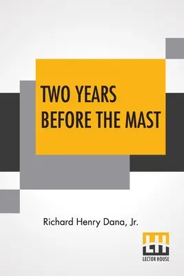 Due anni prima dell'albero: Una narrazione personale con un supplemento dell'autore e un'introduzione e un capitolo aggiuntivo del figlio Richard Henry. - Two Years Before The Mast: A Personal Narrative With A Supplement By The Author And Introduction And Additional Chapter By His Son, Richard Henry