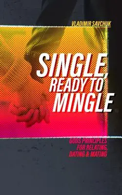 Single e pronti a sposarsi: I principi divini per relazionarsi, uscire e accoppiarsi - Single and Ready to Mingle: Gods principles for relating, dating & mating