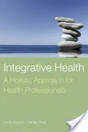 Salute Integrativa: Un approccio olistico per i professionisti della salute: Un approccio olistico per i professionisti della salute - Integrative Health: A Holistic Approach for Health Professionals: A Holistic Approach for Health Professionals