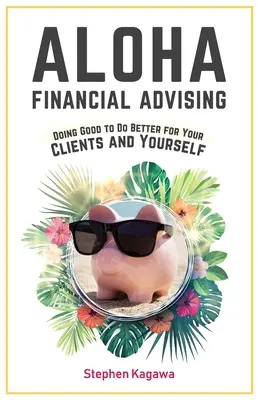 Consulenza finanziaria Aloha: Fare del bene per fare meglio per i vostri clienti e per voi stessi - Aloha Financial Advising: Doing Good to Do Better for Your Clients and Yourself