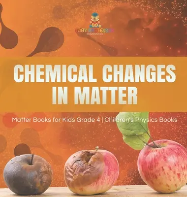 Cambiamenti chimici nella materia - Libri sulla materia per bambini Grado 4 - Libri di fisica per bambini - Chemical Changes in Matter - Matter Books for Kids Grade 4 - Children's Physics Books