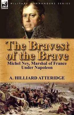 Il più coraggioso dei coraggiosi: Michel Ney, maresciallo di Francia sotto Napoleone - The Bravest of the Brave: Michel Ney, Marshal of France Under Napoleon