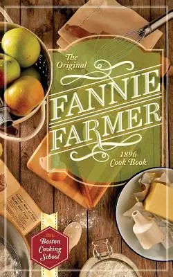 Il libro di cucina originale di Fannie Farmer del 1896: La scuola di cucina di Boston - The Original Fannie Farmer 1896 Cookbook: The Boston Cooking School