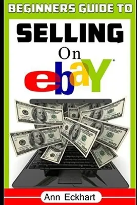 Guida per principianti alla vendita su Ebay: (Sesta edizione - Aggiornata al 2020) - Beginner's Guide To Selling On Ebay: (Sixth Edition - Updated for 2020)