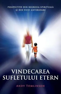 Vindecarea sufletului etern: Prospettiva di rigenerazione spirituale nella vita anteriore - Vindecarea sufletului etern: Perspective din regresia spirituală şi din vieţi anterioare