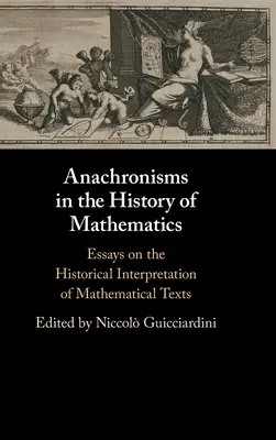 Anacronismi nella storia della matematica: Saggi sull'interpretazione storica dei testi matematici - Anachronisms in the History of Mathematics: Essays on the Historical Interpretation of Mathematical Texts