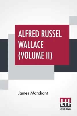 Alfred Russel Wallace (Volume II): Lettere e ricordi in due volumi, Vol. II. - Alfred Russel Wallace (Volume II): Letters And Reminiscences In Two Volumes, Vol. II.