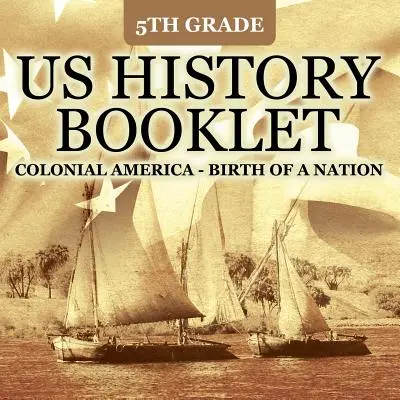 Opuscolo di storia degli Stati Uniti di quinta elementare: L'America coloniale - La nascita di una nazione - 5th Grade US History Booklet: Colonial America - Birth of A Nation
