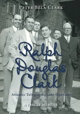 Ralph Douglas Clark - Operatore del cavo del telegrafo atlantico: Memorie di famiglia - Ralph Douglas Clark - Atlantic Telegraph Cable Operator: A Family Memoir