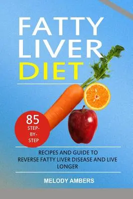 Dieta per il fegato grasso: 85 ricette passo-passo e guida per invertire la malattia del fegato grasso e vivere più a lungo - Fatty Liver Diet: 85 Step-By-Step Recipes and Guide to Reverse Fatty Liver Disease and Live Longer